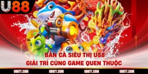 Bắn Cá Siêu Thị U88 | Giải Trí Cùng Game Quen Thuộc