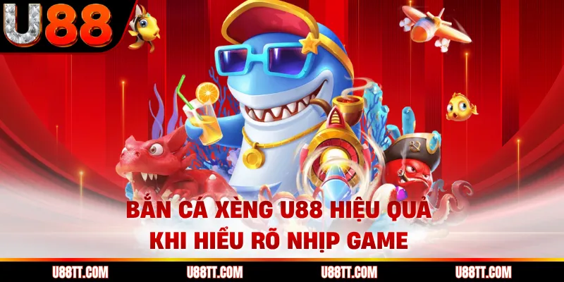 Bắn Cá Xèng U88 Và Cách Chơi Chuẩn Theo Từng Nhịp Game