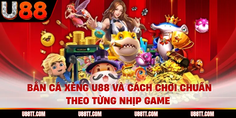 Bắn cá xèng U88 hiệu quả khi hiểu rõ nhịp game