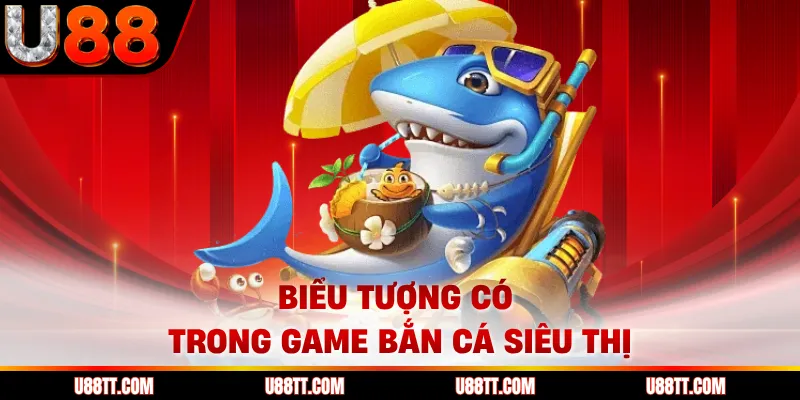 Biểu tượng có trong game Bắn Cá Siêu Thị