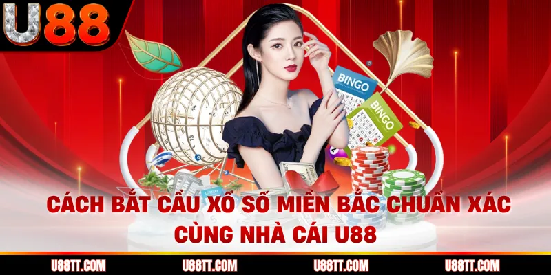 Cách Bắt Cầu Xổ Số Miền Bắc Chuẩn Xác Cùng Nhà Cái U88
