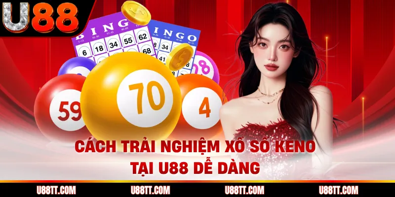 Cách trải nghiệm xổ số Keno tại U88 dễ dàng 