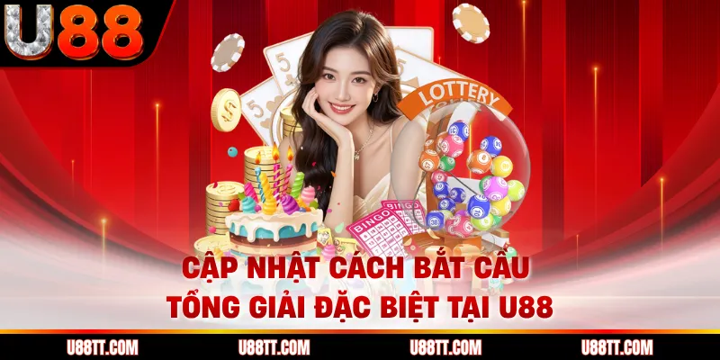 Cập nhật cách bắt cầu tổng giải đặc biệt tại U88