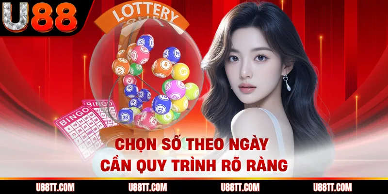 Chọn số theo ngày cần quy trình rõ ràng