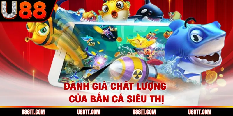 Đánh giá chất lượng của Bắn Cá Siêu Thị