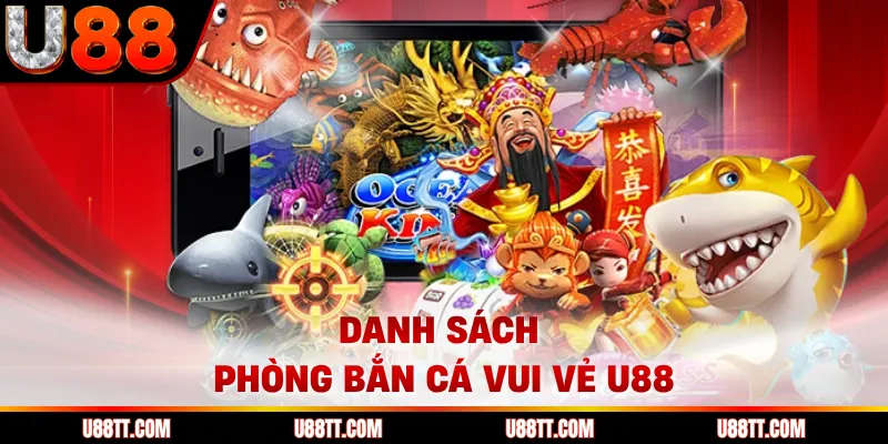 Danh sách phòng bắn cá vui vẻ U88 