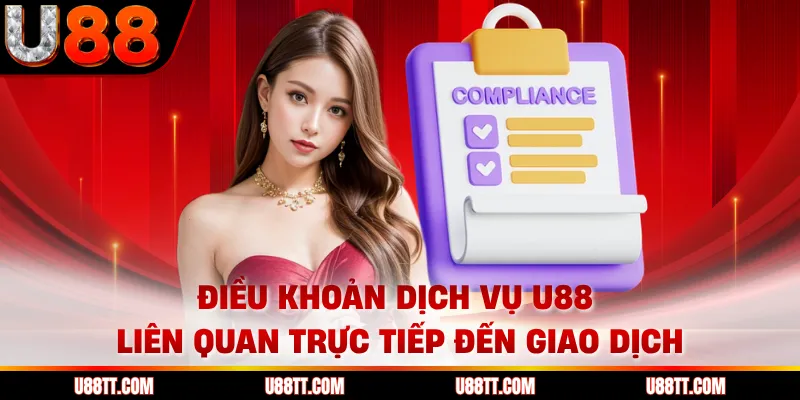 Điều khoản dịch vụ U88 liên quan trực tiếp đến giao dịch
