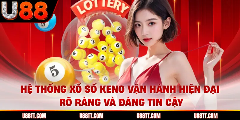 Hệ thống xổ số Keno vận hành hiện đại, rõ ràng và đáng tin cậy 