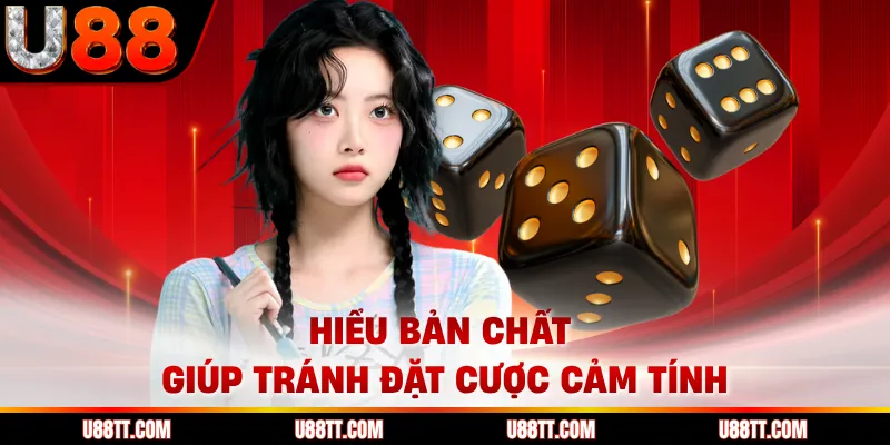 Hiểu bản chất giúp tránh đặt cược cảm tính