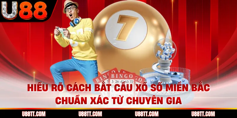Hiểu rõ cách bắt cầu xổ số miền Bắc chuẩn xác từ chuyên gia