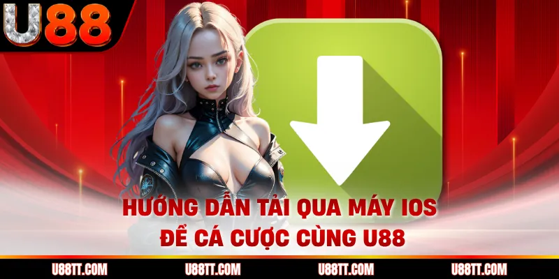 Hướng dẫn tải qua máy iOS để cá cược cùng U88