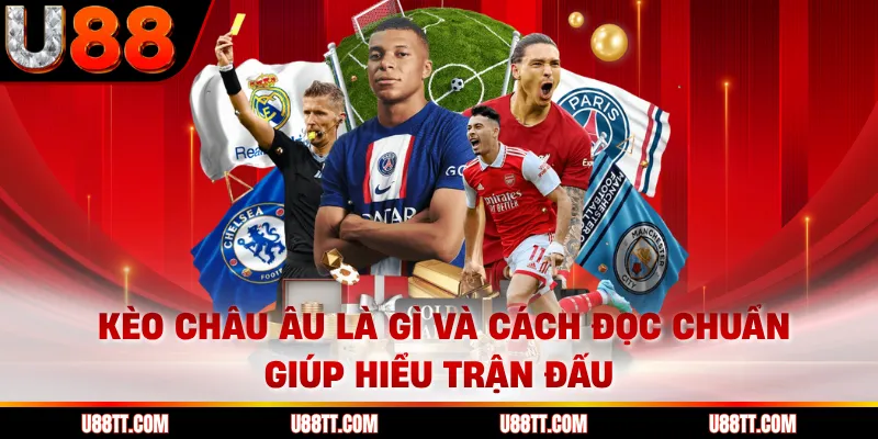 Kèo Châu Âu Là Gì Và Cách Đọc Chuẩn Giúp Hiểu Trận Đấu