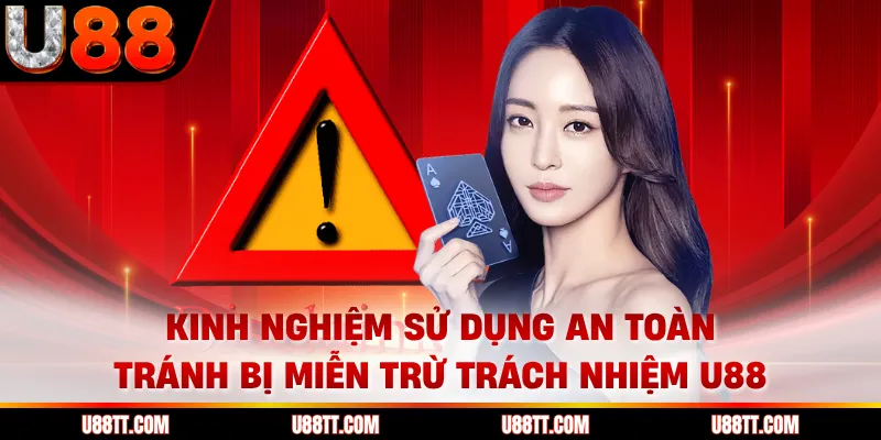 Kinh nghiệm sử dụng an toàn tránh bị miễn trừ trách nhiệm U88