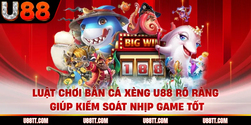 Luật chơi bắn cá xèng U88 rõ ràng giúp kiểm soát nhịp game tốt