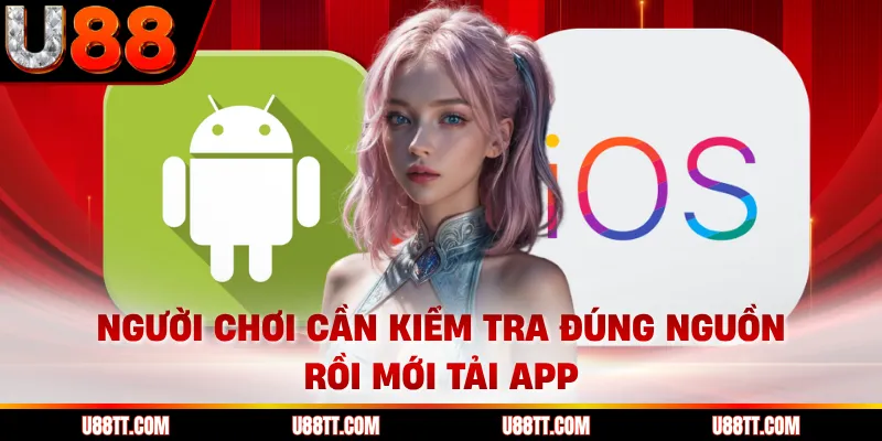 Người chơi cần kiểm tra đúng nguồn rồi mới tải app