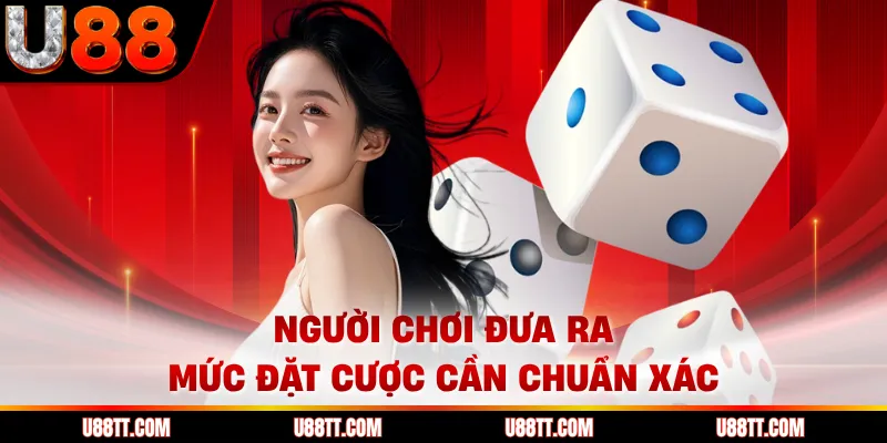 Người chơi đưa ra mức đặt cược cần chuẩn xác