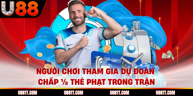 Người chơi tham gia dự đoán chấp ½ thẻ phạt trong trận