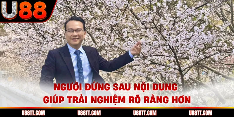 Người đứng sau nội dung giúp trải nghiệm rõ ràng hơn