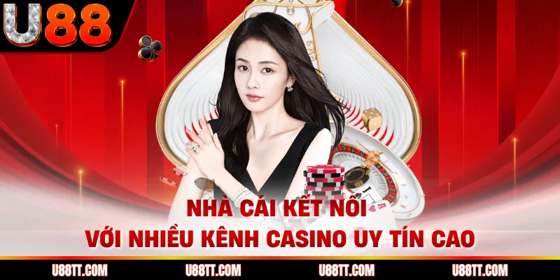 Nhà cái kết nối với nhiều kênh casino uy tín cao