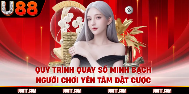 Quy trình quay số minh bạch người chơi yên tâm đặt cược