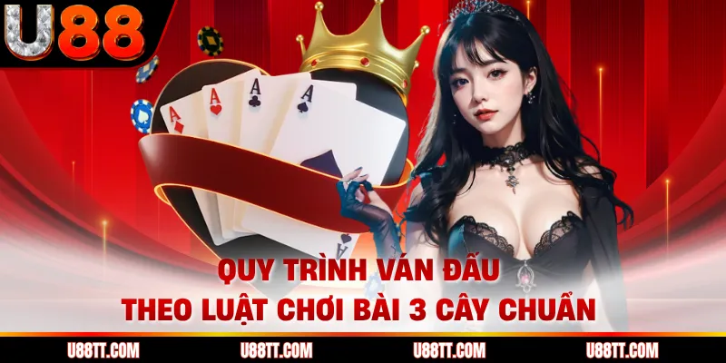 Quy trình ván đấu theo luật chơi bài 3 cây chuẩn 