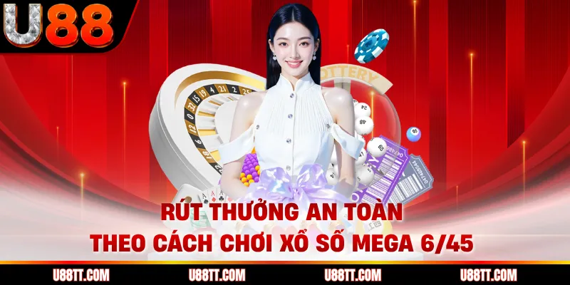 Rút thưởng an toàn theo cách chơi xổ số Mega 6/45