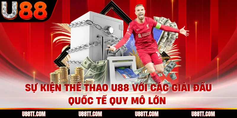 Sự kiện thể thao U88 với các giải đấu quốc tế quy mô lớn