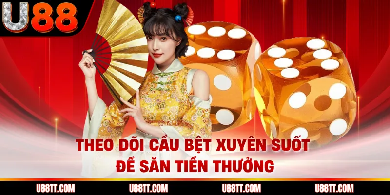 Theo dõi cầu bệt xuyên suốt để săn tiền thưởng