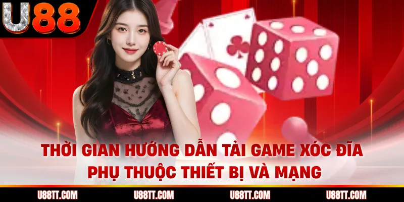 Thời gian hướng dẫn tải game xóc đĩa phụ thuộc thiết bị và mạng