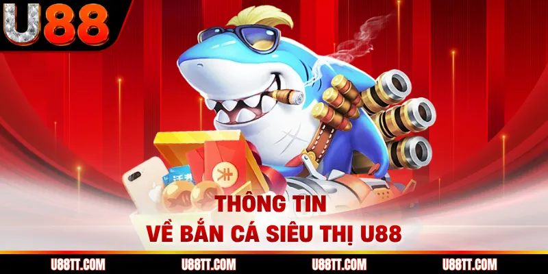 Thông tin về Bắn Cá Siêu Thị U88