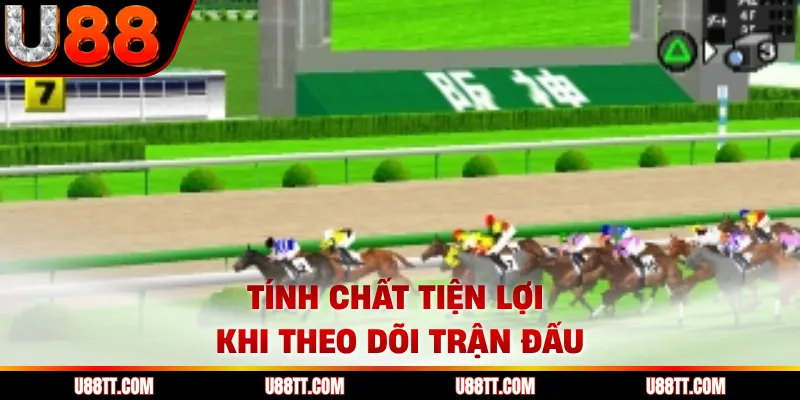 Tính chất tiện lợi khi theo dõi trận đấu