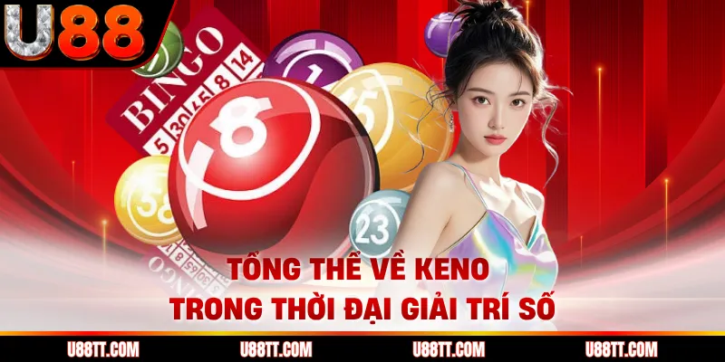 Tổng thể về Keno trong thời đại giải trí số 