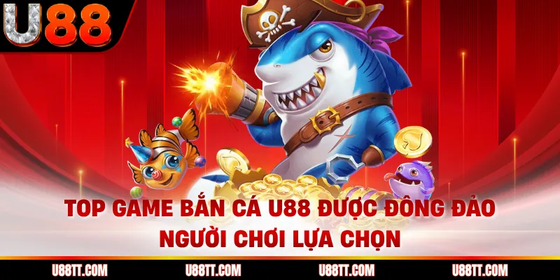 Top game bắn cá U88 được đông đảo người chơi lựa chọn 