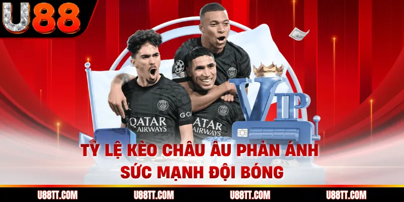 Tỷ lệ kèo châu Âu phản ánh sức mạnh đội bóng